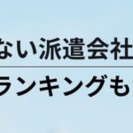登録してはいけない派遣会社の特徴と見分け方｜優良派遣会社ランキングも解説